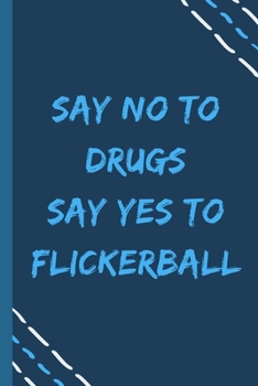 say no to drugs say yes to Flickerball -Composition Sport Gift Notebook: signed  Composition Notebook/Journal Book to Write in, (6” x 9”), 120 Pages, (Gift For Friends, sport lovers )