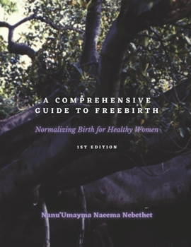 Paperback A Comprehensive Guide to Freebirth: Normalizing Birth for Healthy Women Book