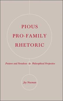 Hardcover Pious Pro-Family Rhetoric: Postures and Paradoxes in Philosophical Perspective Book