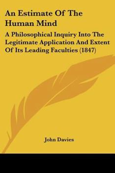 Paperback An Estimate Of The Human Mind: A Philosophical Inquiry Into The Legitimate Application And Extent Of Its Leading Faculties (1847) Book