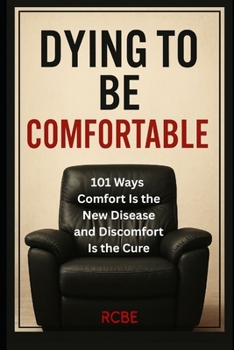 Paperback Dying To Be Comfortable: 101 Ways Comfort Is the New Disease and Discomfort Is the Cure Book