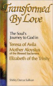 Hardcover Transformed by Love: The Soul's Journey to God in Teresa of Avila Mother Aloysius of the Blessed Sacrament Elizabeth of the Trinity Book