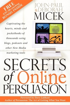 Paperback Secrets of Online Persuasion: Captivating the Hearts, Minds and Pocketbooks of Thousands Using Blogs, Podcasts and Other New Media Marketing Tools Book