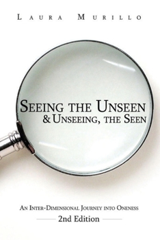 Paperback Seeing the Unseen & Unseeing the Seen: An Inter-Dimensional Journey into Oneness 2nd Ed. Book