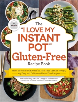 Paperback The I Love My Instant Pot(r) Gluten-Free Recipe Book: From Zucchini Nut Bread to Fish Taco Lettuce Wraps, 175 Easy and Delicious Gluten-Free Recipes Book