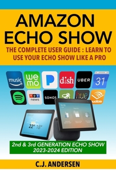 Paperback Amazon Echo Show - The Complete User Guide: Learn to Use Your Echo Show Like A Pro Book