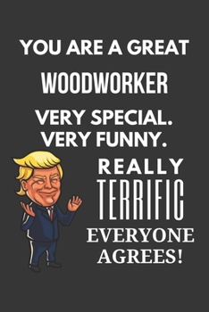 You Are A Great Woodworker Very Special. Very Funny. Really Terrific Everyone Agrees! Notebook: Trump Gag, Lined Journal, 120 Pages, 6 x 9, Matte Finish