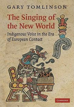 Paperback The Singing of the New World: Indigenous Voice in the Era of European Contact Book