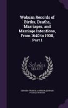 Hardcover Woburn Records of Births, Deaths, Marriages, and Marriage Intentions, From 1640 to 1900, Part 1 Book