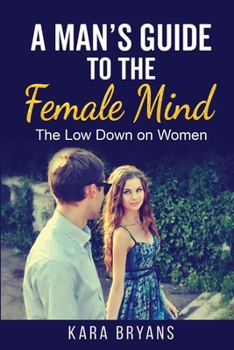 Paperback A Man's Guide to the Female Mind: The Low Down on Women Book