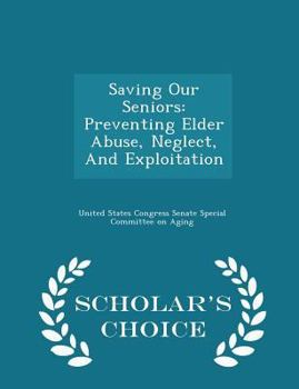 Saving Our Seniors: Preventing Elder Abuse, Neglect, And Exploitation