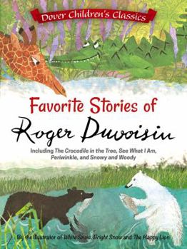 Favorite Stories of Roger Duvoisin: Including The Crocodile in the Tree, See What I Am, Periwinkle, and Snowy and Woody