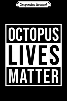 Composition Notebook: Octopus Lives Matter Tentacle Squid Funny Marine Biology  Journal/Notebook Blank Lined Ruled 6x9 100 Pages