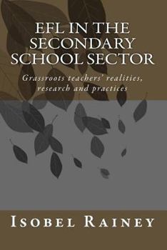 EFL in the Secondary School Sector: Grassroots teachers' realities, research and practices