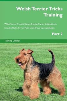 Paperback Welsh Terrier Tricks Training Welsh Terrier Tricks & Games Training Tracker & Workbook. Includes: Welsh Terrier Multi-Level Tricks, Games & Agility. P Book