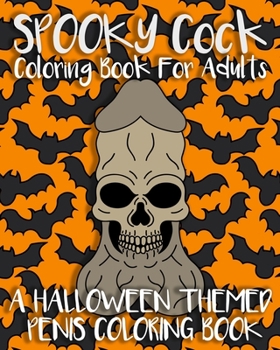 Spooky Cock Coloring Book For Adults: A Halloween Themed  Penis Coloring Book (Dick Coloring Books)