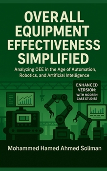 Overall Equipment Effectiveness Simplified: Analyzing OEE in the Age of Automation, Robotics, and Artificial Intelligence (Lean Foundations & Advanced AI Applications Series)