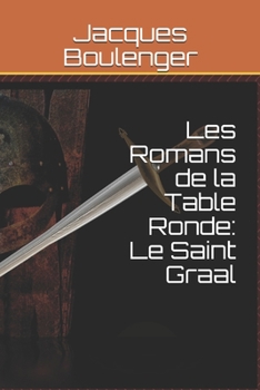 Les Romans de la Table Ronde: Le Saint Graal