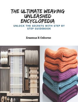 Paperback The Ultimate Weaving Unleashed Encyclopedia: Unlock the Secrets with Step by Step Guidebook Book