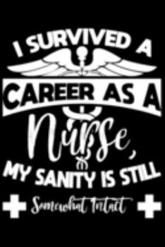 Paperback I Survived A Career As A Nurse, My Sanity Is Still Somewhat Intact: I Survived A Career As A Nurse, My Sanity Is Still Somewhat Intact Gift 6x9 Journa Book