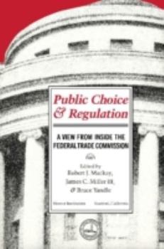 Public Choice and Regulation: A View from Inside the Federal Trade Commission