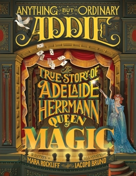 Hardcover Anything But Ordinary Addie: The True Story of Adelaide Herrmann, Queen of Magic Book