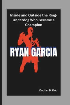 Paperback Ryan Garcia: Inside and Outside the Ring-Underdog Who Became a Champion Book