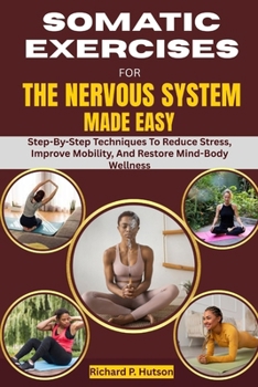 Paperback Somatic Exercises for the Nervous System Made Easy: Step-By-Step Techniques To Reduce Stress, Improve Mobility, And Restore Mind-Body Wellness Book
