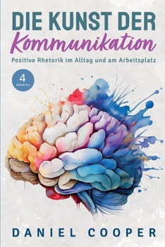 Paperback Die Kunst Der Kommunikation 4 Bücher in 1: Positive Rhetorik im Alltag. Soziale Ängste kontrollieren, Körpersprache entschlüsseln und Überredungstakti [German] Book