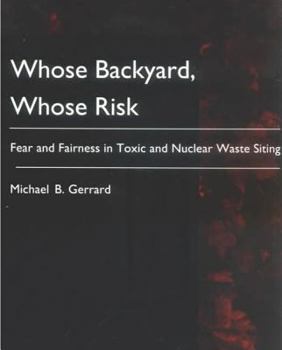 Paperback Whose Backyard, Whose Risk: Fear and Fairness in Toxic and Nuclear Waste Siting Book