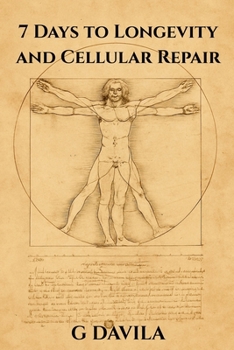7 Days To Longetivity and Cellular Repair: Reclaim Vitality and Slow the Clock Through Cellular Renewal (7 Day Series)