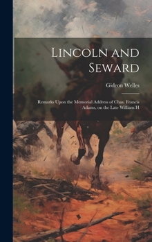 Hardcover Lincoln and Seward: Remarks Upon the Memorial Address of Chas. Francis Adams, on the Late William H Book