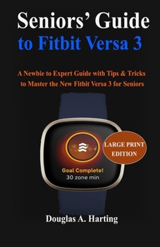 Paperback Seniors' Guide to Fitbit Versa 3: A Newbie to Expert Guide with Tips & Tricks to Master the New Fitbit Versa 3 for Seniors Book