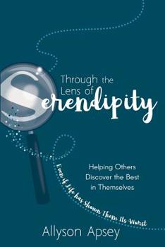 Paperback Through the Lens of Serendipity: Helping Others Discover the Best in Themselves (Even if Life has Shown Them Its Worst) Book