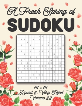 A Fresh Spring of Sudoku 16 x 16 Round 5: Very Hard Volume 22: Sudoku for Relaxation Spring Puzzle Game Book Japanese Logic Sixteen Numbers Math Cross ... All Ages Kids to Adults Floral Theme Gifts