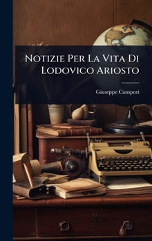 Notizie Per La Vita Di Lodovico Ariosto (Italian Edition)
