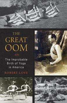 Hardcover The Great Oom: The Improbable Birth of Yoga in America Book