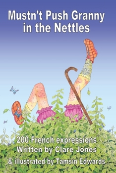 Paperback Mustn't Push Granny in the Nettles: 200 French Expressions Book