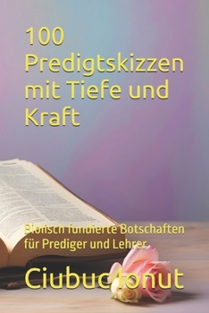 Paperback 100 Predigtskizzen mit Tiefe und Kraft: Biblisch fundierte Botschaften für Prediger und Lehrer [German] Book