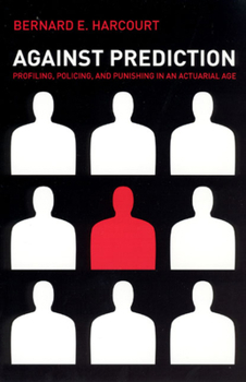 Paperback Against Prediction: Profiling, Policing, and Punishing in an Actuarial Age Book