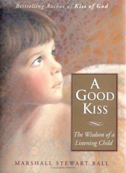 Hardcover A Good Kiss: The Wisdom of a Listening Child Book