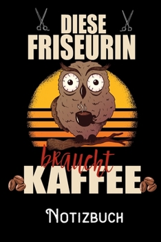 Diese Friseurin braucht Kaffee - Notizbuch: DIN A5 Notizbuch / Notizheft /Journal liniert und 120 Seiten. Perfektes Geschenk fürs passende Hobby (German Edition)