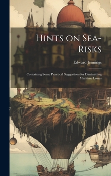 Hardcover Hints on Sea-risks: Containing Some Practical Suggestions for Diminishing Maritime Losses Book