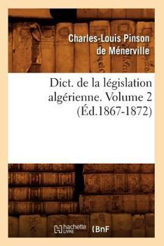 Paperback Dict. de la Législation Algérienne. Volume 2 (Éd.1867-1872) [French] Book