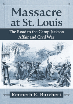 Paperback Massacre at St. Louis: The Road to the Camp Jackson Affair and Civil War Book