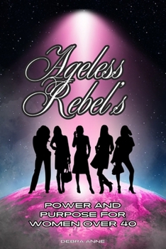 Paperback Ageless Rebels: Power and Purpose for Women Over 40 Book