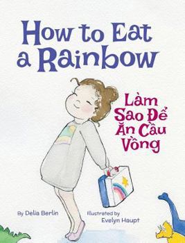 Hardcover How to Eat a Rainbow / Lam Sao De An Cau Vong: Babl Children's Books in Vietnamese and English [Large Print] Book