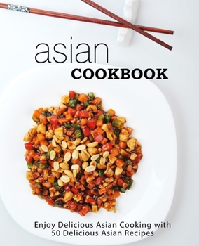 Paperback Asian Cookbook: Enjoy Delicious Asian Cooking with over 90 Delicious Asian Recipes (2nd Edition) Book