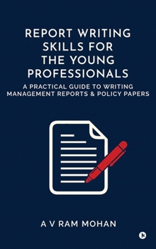 Hardcover Report Writing Skills for the Young Professionals: A Practical Guide to Writing Management Reports and Policy Papers Book