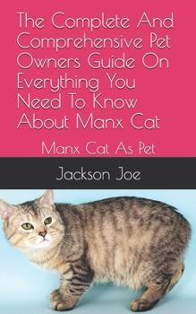 Paperback The Complete And Comprehensive Pet Owners Guide On Everything You Need To Know About Manx Cat: Manx Cat As Pet Book